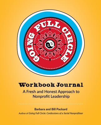 Going Full Circle Workbook Journal: A Fresh and Honest Approach to Nonprofit Leadership By Bill Packard, Barbara Packard, Jeff Braucher (Editor) Cover Image