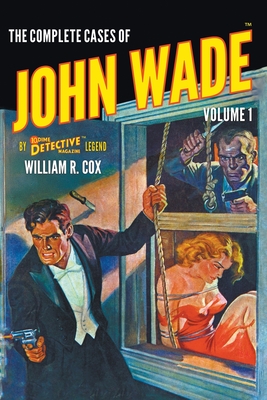 The Complete Cases of John Wade, Volume 1 (Dime Detective Library)
