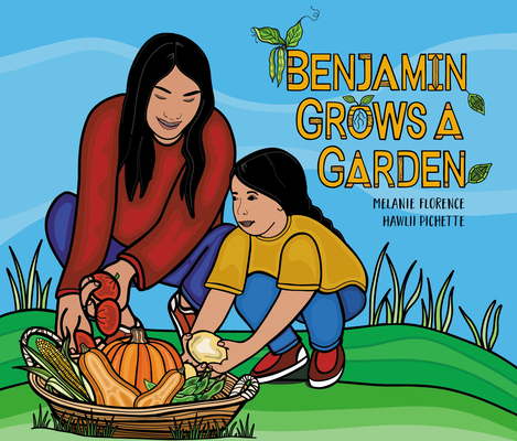Benjamin Grows a Garden (Benjamin Outdoors #2) By Melanie Florence, Hawlii Pichette (Illustrator) Cover Image