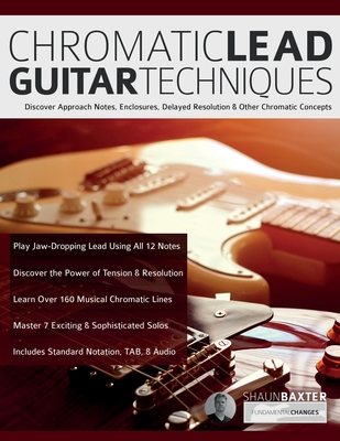 Chromatic Lead Guitar Techniques: Discover Approach Notes, Enclosures, Delayed Resolution & Other Chromatic Concepts Cover Image