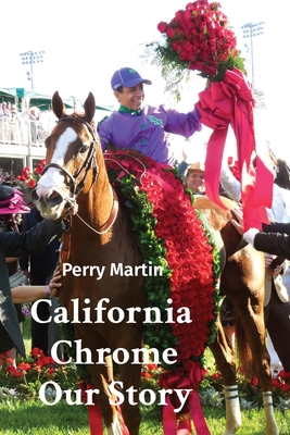 California Chrome Our Story By Perry Martin, Lisa Groothedde (Editor), Rommy Faversham (Foreword by) Cover Image