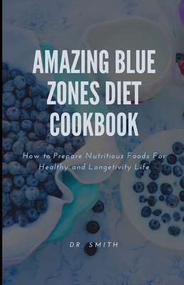 Amazing Blue Zones Diet Cookbook: How to Prepare Nutritious Foods For Healthy and Longevity Life By Smith Cover Image