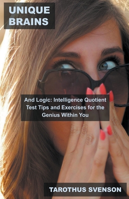 UnIQue Brains and Logic: Intelligence Quotient Test Tips and Exercises for the Genius Within You Cover Image