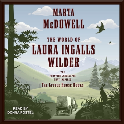 The World of Laura Ingalls Wilder Lib/E: The Frontier Landscapes That Inspired the Little House Books By Donna Postel (Read by), Marta McDowell Cover Image