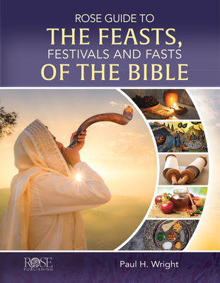 Rose Guide to the Feasts, Festivals and Fasts of the Bible By Paul H. Wright (Editor), Moshe Silberschein (With), Ophir Yarden (With) Cover Image
