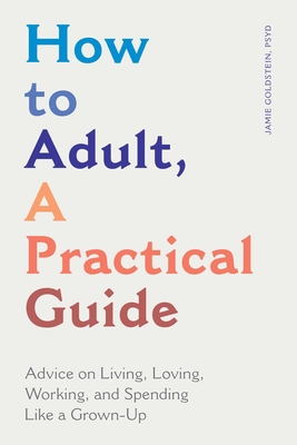 How to Adult, a Practical Guide: Advice on Living, Loving, Working, and Spending Like a Grown-Up Cover Image