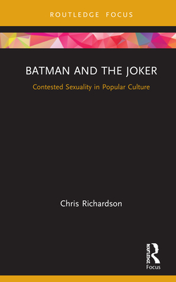 Batman and the Joker: Contested Sexuality in Popular Culture By Chris Richardson Cover Image