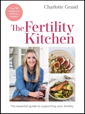 The Fertility Kitchen: The Essential Guide to Supporting your Fertility By Charlotte Grand Cover Image