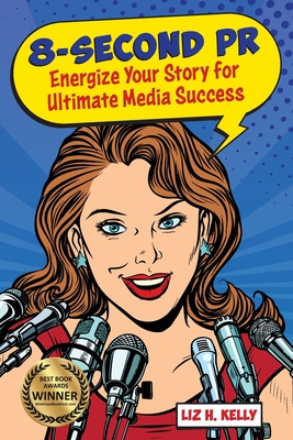 8-Second PR: Energize Your Story For Ultimate Media Success! Cover Image