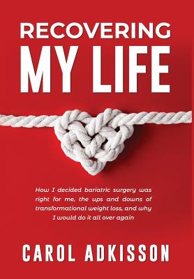 Recovering My Life: How I decided bariatric surgery was right for me, the ups and downs through transformational weight loss, and why I wo Cover Image