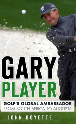 Gary Player: Golf's Global Ambassador from South Africa to Augusta (Sports)