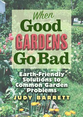 When Good Gardens Go Bad: Earth-Friendly Solutions to Common Garden Problems (W. L. Moody Jr. Natural History Series #57) Cover Image