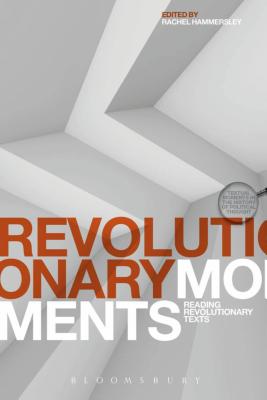 Revolutionary Moments: Reading Revolutionary Texts (Textual Moments in the History of Political Thought)