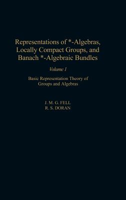 Representations of *-Algebras, Locally Compact Groups, and Banach *-Algebraic Bundles: Basic Representation Theory of Groups and Algebras Volume 1 (Pure and Applied Mathematics #1) Cover Image