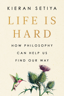 Life Is Hard: How Philosophy Can Help Us Find Our Way By Kieran Setiya Cover Image