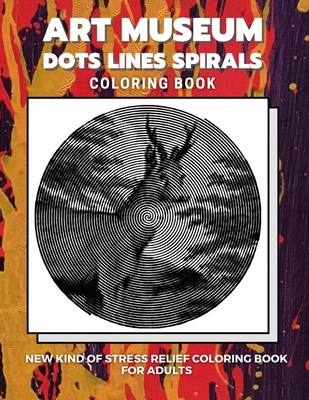 Art Museum - Dots Lines Spirals Coloring Book: New kind of stress