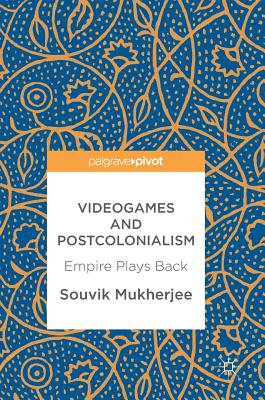 Videogames and Postcolonialism: Empire Plays Back Cover Image