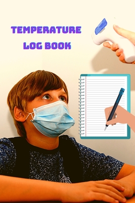 Temperature Log Book - Body Temperature Health Checkup Tracker And Recorder For People - Employees, Kids, Patients & Visitors cover