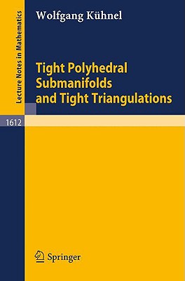 Tight Polyhedral Submanifolds and Tight Triangulations (Lecture Notes in Mathematics #1612) By Wolfgang Kühnel Cover Image