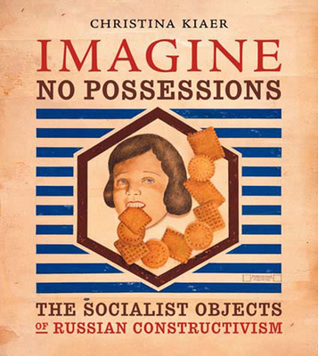 Imagine No Possessions: The Socialist Objects of Russian Constructivism Cover Image