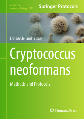 Cryptococcus Neoformans: Methods and Protocols (Methods in Molecular Biology #2775)