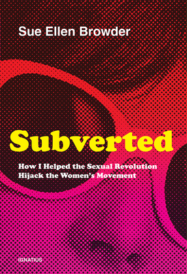 Subverted: How I Helped the Sexual Revolution Hijack the Women's Movement By Sue Ellen Browder Cover Image