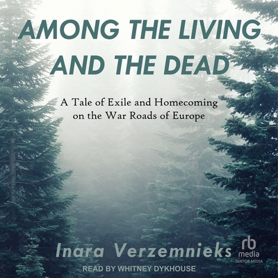 Among the Living and the Dead: A Tale of Exile and Homecoming on the War Roads of Europe Cover Image
