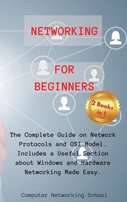 Networking for Beginners: 2 Books in 1: The Complete Guide on Network Protocols and OSI Model. Includes a Useful Section about Windows and Hardw Cover Image