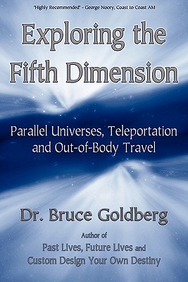 Exploring the Fifth Dimension: Parallel Universes, Teleportation and Out-of-Body Travel By Bruce Goldberg Cover Image