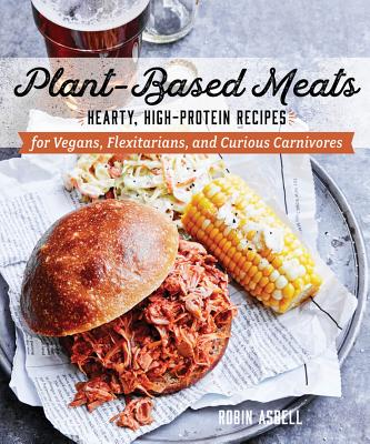 Plant-Based Meats: Hearty, High-Protein Recipes for Vegans, Flexitarians, and Curious Carnivores Cover Image