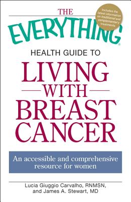The Everything Health Guide to Living with Breast Cancer: An accessible and comprehensive resource for women (Everything®)