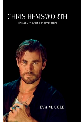 Chris Hemsworth: The Journey of a Marvel Hero By Eva M. Cole Cover Image