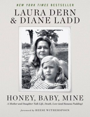 Honey, Baby, Mine: A Mother and Daughter Talk Life, Death, Love (and Banana Pudding) By Laura Dern, Diane Ladd, Reese Witherspoon (Foreword by) Cover Image