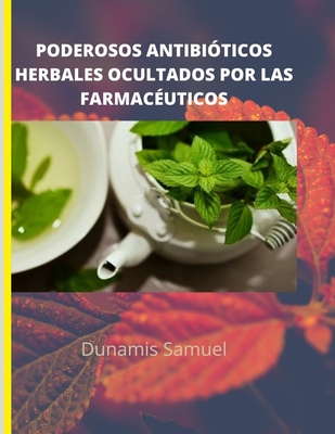 Poderosos Antibióticos Herbales Ocultados Por Las Farmacéuticos: Use estos antibióticos herbales para cualquier dolencia By Dunamis Samuel Cover Image