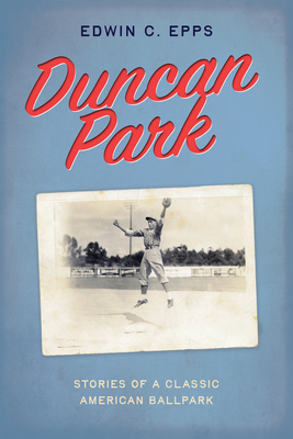 Duncan Park: Stories of a Classic American Ballpark (Hub City Writers Project)