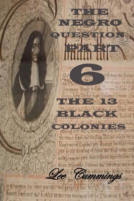 The Negro Question Part 6 the 13 Black Colonies By MR Lee Cummings Cover Image