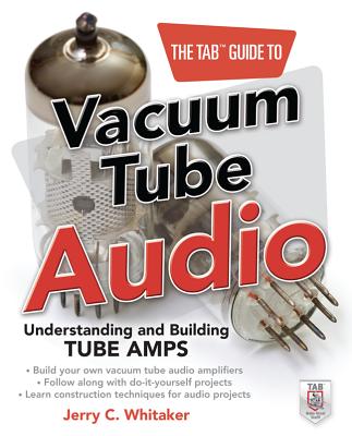 The Tab Guide to Vacuum Tube Audio: Understanding and Building Tube Amps (Tab Electronics) By Jerry Whitaker Cover Image