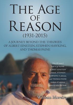 The Age of Reason (1931-2015): A Journey beyond the Theories of Albert Einstein, Stephen Hawking, and Thomas Paine Cover Image