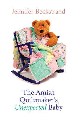 The Amish Quiltmaker's Unexpected Baby By Jennifer Beckstrand Cover Image