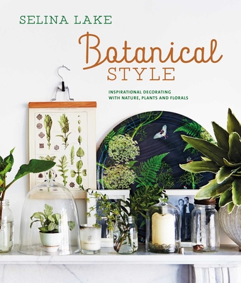 Botanical Style: Inspirational decorating with nature, plants and florals By Selina Lake Cover Image