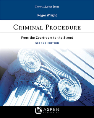 Criminal Procedure: From the Courtroom to the Street (Aspen Criminal Justice) Cover Image