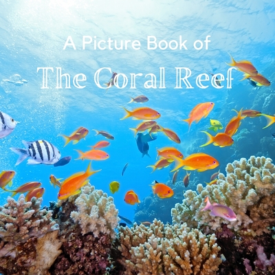 A Picture Book of The Coral Reef: A No Text Picture Book for Alzheimer's Patients and Seniors Living With Dementia. Cover Image