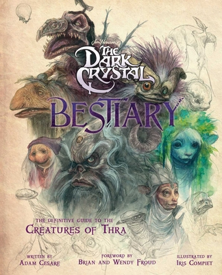 The Dark Crystal Bestiary: The Definitive Guide to the Creatures of Thra (The Dark Crystal: Age of Resistance, The Dark Crystal Book, Fantasy Art Book) By Adam Cesare, Brian Froud (Foreword by), Wendy Froud (Foreword by), Iris Compiet (Illustrator) Cover Image