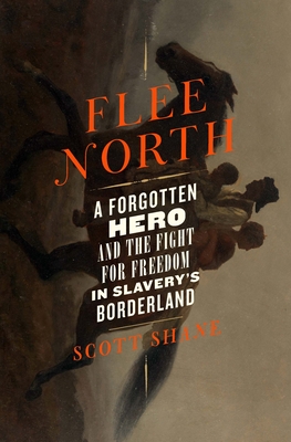 Flee North: A Forgotten Hero and the Fight for Freedom in Slavery's Borderland By Scott Shane Cover Image