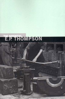 The Essential E. P. Thompson (New Press Essential)