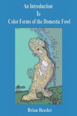 An Introduction to Color Forms of the Domestic Fowl: A Look at Color Varieties and How They Are Made Cover Image