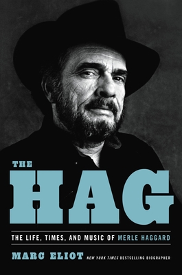 The Hag: The Life, Times, and Music of Merle Haggard By Marc Eliot Cover Image