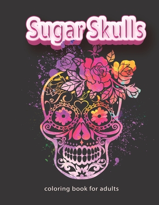 sugar Skulls Coloring Book for Adults: 50 BEAUTIFUL skull and the MOST BEAUTIFUL calaveras COLORING BOOK to celebrate the Day of the Dead By Sylvana Press Cover Image
