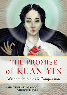 The Promise of Kuan Yin: Wisdom, Miracles, & Compassion  By Martin Palmer, Ray Ramsay Cover Image