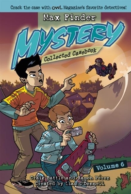 Max Finder Mystery Collected Casebook, Volume 6 By Craig Battle, Ramón Pérez (Illustrator), Liam O'Donnell (Created by) Cover Image